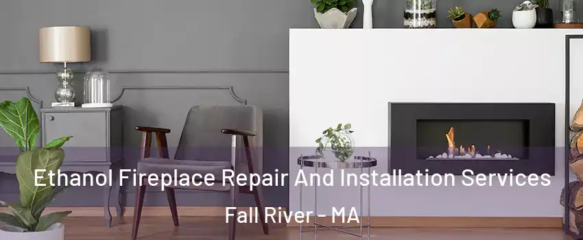  Ethanol Fireplace Repair And Installation Services Fall River - MA