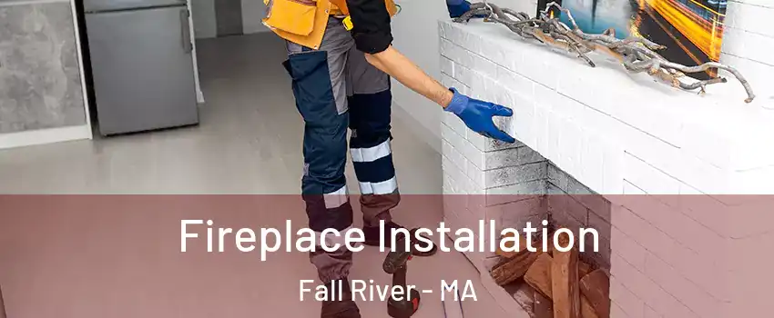  Fireplace Installation Fall River - MA