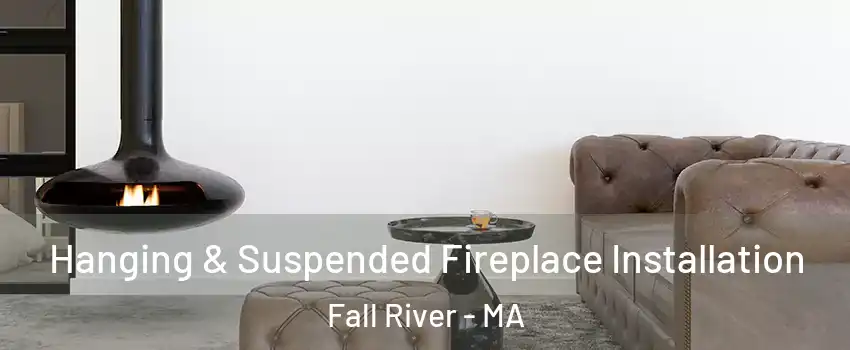  Hanging & Suspended Fireplace Installation Fall River - MA