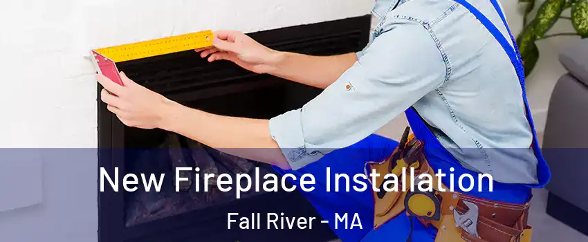  New Fireplace Installation Fall River - MA