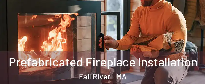  Prefabricated Fireplace Installation Fall River - MA