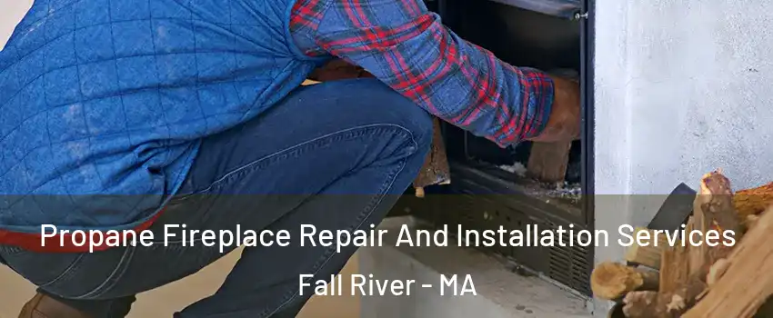  Propane Fireplace Repair And Installation Services Fall River - MA