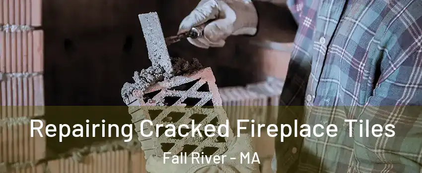  Repairing Cracked Fireplace Tiles Fall River - MA