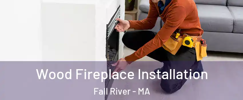  Wood Fireplace Installation Fall River - MA