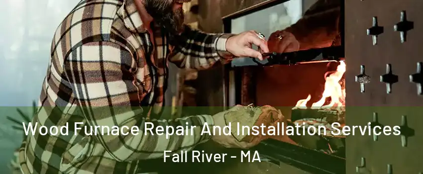  Wood Furnace Repair And Installation Services Fall River - MA